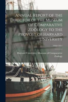 Annual Report of the Director of the Museum of Comparative Zoölogy to the Provost of Harvard University; 1950/1951