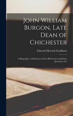 John William Burgon Late Dean of Chichester: a Biography With Extracts From His Letters and Early Journals Vol.2