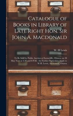 Catalogue of Books in Library of Late Right Hon. Sir John A. Macdonald [microform]: to Be Sold by Public Auction at Earnscliffe Ottawa on 28 May Nex