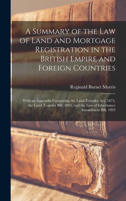 A Summary of the Law of Land and Mortgage Registration in the British Empire and Foreign Countries