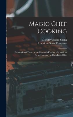 Magic Chef Cooking: Prepared and Tested in the Research Kitchen of American Stove Company at Cleveland Ohio