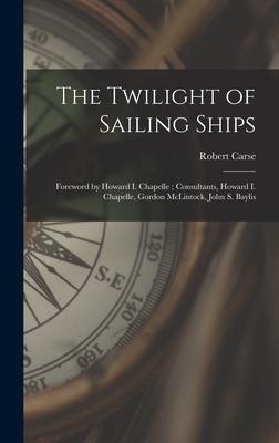 The Twilight of Sailing Ships; Foreword by Howard I. Chapelle; Consultants Howard I. Chapelle Gordon McLintock John S. Baylis