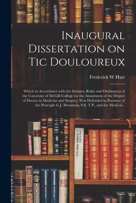 Inaugural Dissertation on Tic Douloureux [microform]: Which in Accordance With the Statutes Rules and Ordinances of the University of McGill College
