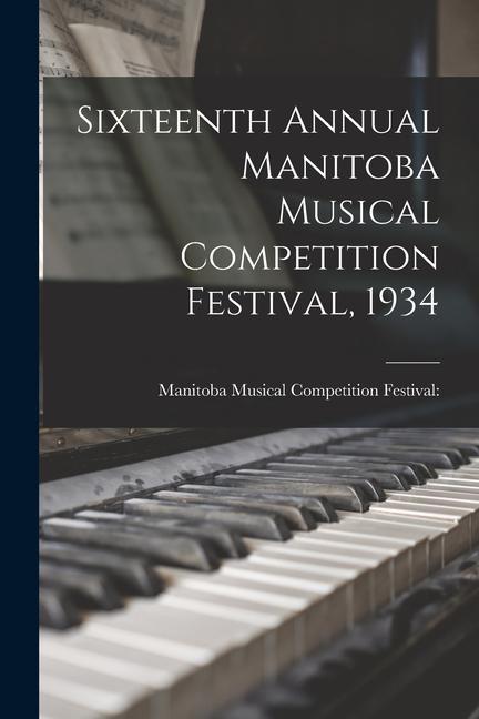 Sixteenth Annual Manitoba Musical Competition Festival 1934