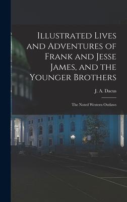 Illustrated Lives and Adventures of Frank and Jesse James and the Younger Brothers