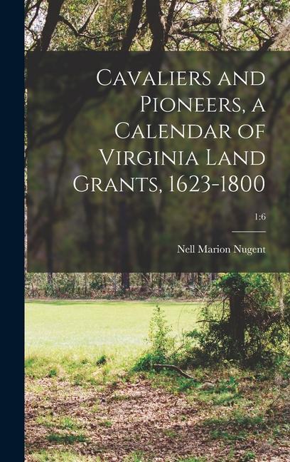 Cavaliers and Pioneers a Calendar of Virginia Land Grants 1623-1800; 1