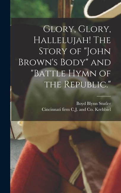 Glory Glory Hallelujah! The Story of John Brown‘s Body and Battle Hymn of the Republic.