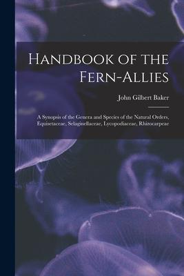 Handbook of the Fern-allies: a Synopsis of the Genera and Species of the Natural Orders Equisetaceae Selaginellaceae Lycopodiaceae Rhizocarpeae