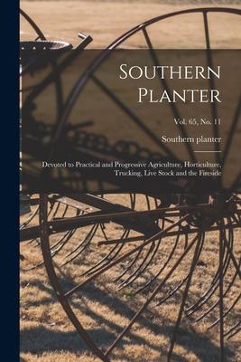 Southern Planter: Devoted to Practical and Progressive Agriculture Horticulture Trucking Live Stock and the Fireside; vol. 65 no. 11