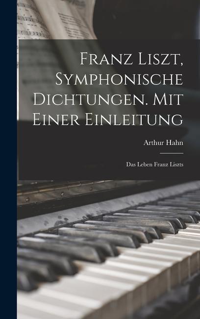 Franz Liszt Symphonische Dichtungen. Mit Einer Einleitung: Das Leben Franz Liszts