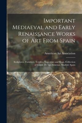 Important Mediaeval and Early Renaissance Works of Art From Spain: Sculptures Furniture Textiles Tapestries and Rugs Collection of Conde De Las Al