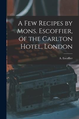 A Few Recipes by Mons. Escoffier of the Carlton Hotel London