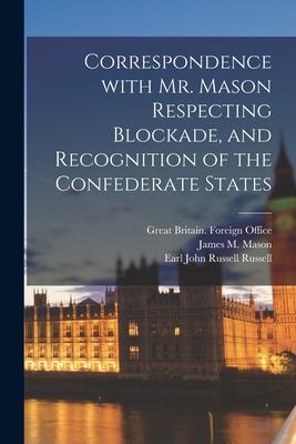 Correspondence With Mr. Mason Respecting Blockade and Recognition of the Confederate States
