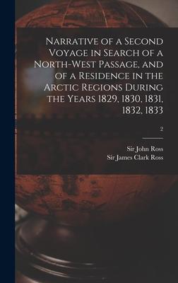 Narrative of a Second Voyage in Search of a North-west Passage and of a Residence in the Arctic Regions During the Years 1829 1830 1831 1832 1833; 2