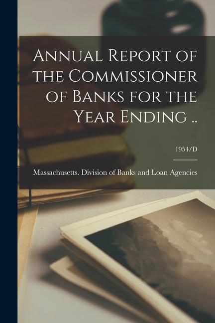 Annual Report of the Commissioner of Banks for the Year Ending ..; 1954/D