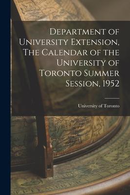 Department of University Extension The Calendar of the University of Toronto Summer Session 1952