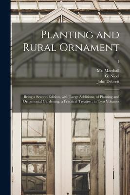 Planting and Rural Ornament: Being a Second Edition With Large Additions of Planting and Ornamental Gardening a Practical Treatise: in Two Volum