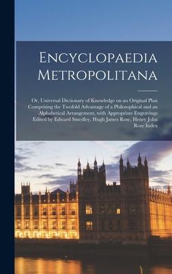 Encyclopaedia Metropolitana; Or Universal Dictionary of Knowledge on an Original Plan Comprising the Twofold Advantage of a Philosophical and an Alph
