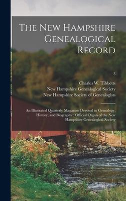 The New Hampshire Genealogical Record: an Illustrated Quarterly Magazine Devoted to Genealogy History and Biography: Official Organ of the New Hamps