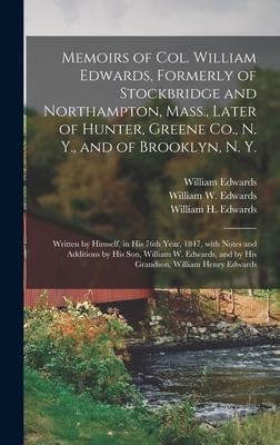 Memoirs of Col. William Edwards Formerly of Stockbridge and Northampton Mass. Later of Hunter Greene Co. N. Y. and of Brooklyn N. Y.; Written b