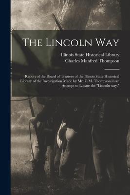The Lincoln Way: Report of the Board of Trustees of the Illinois State Historical Library of the Investigation Made by Mr. C.M. Thompso