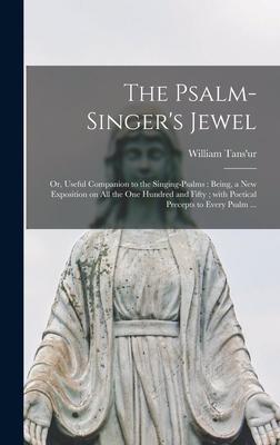 The Psalm-singer‘s Jewel; or Useful Companion to the Singing-psalms: Being a New Exposition on All the One Hundred and Fifty; With Poetical Precepts
