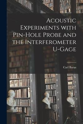 Acoustic Experiments With Pin-hole Probe and the Interferometer U-gage