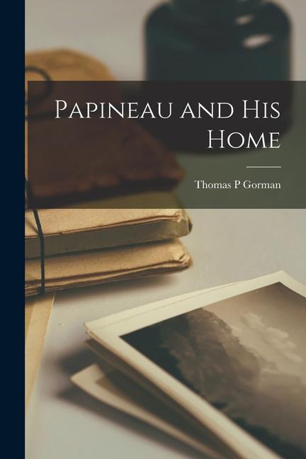 Papineau and His Home [microform]