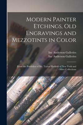Modern Painter Etchings Old Engravings and Mezzotints in Color: From the Portfolios of Mr. Taylor Hatfield of New York and Other Collections