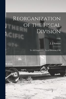 Reorganization of the Fiscal Division: to All Employees Fiscal Division CSS; 1956