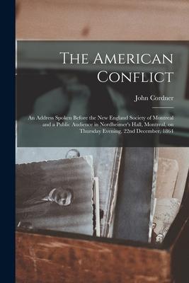 The American Conflict [microform]: an Address Spoken Before the New England Society of Montreal and a Public Audience in Nordheimer‘s Hall Montreal