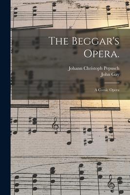 The Beggar‘s Opera.: A Comic Opera