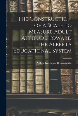 The Construction of a Scale to Measure Adult Attitude Toward the Alberta Educational System