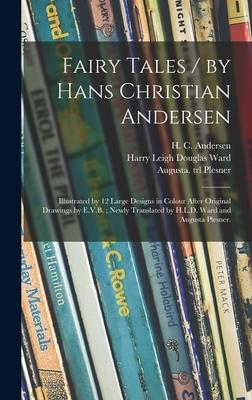 Fairy Tales / by Hans Christian Andersen; Illustrated by 12 Large s in Colour After Original Drawings by E.V.B.; Newly Translated by H.L.D. Ward