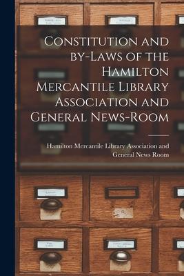 Constitution and By-laws of the Hamilton Mercantile Library Association and General News-Room [microform]