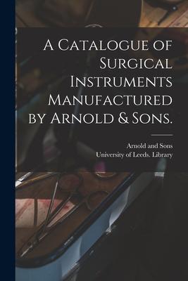 A Catalogue of Surgical Instruments Manufactured by Arnold & Sons.