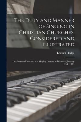 The Duty and Manner of Singing in Christian Churches Considered and Illustrated: in a Sermon Preached at a Singing Lecture in Warwick January 29th