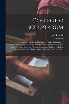 Collectio Sculptarum [microform]: Intermediate Catalogue Consisting of a Fine Collection of Engravings in Fancy Classical and Historical Subjects C
