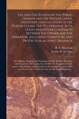 Oil and Gas Rights on the Public Domain and on Private Lands Discovery and Location of Oil Placer Claims. The Withdrawal Acts Leases and Other Contr