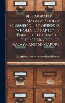 Bibliography of Malaya Being a Classified List of Books Wholly or Partly in English Relating to the Federation of Malaya and Singapore