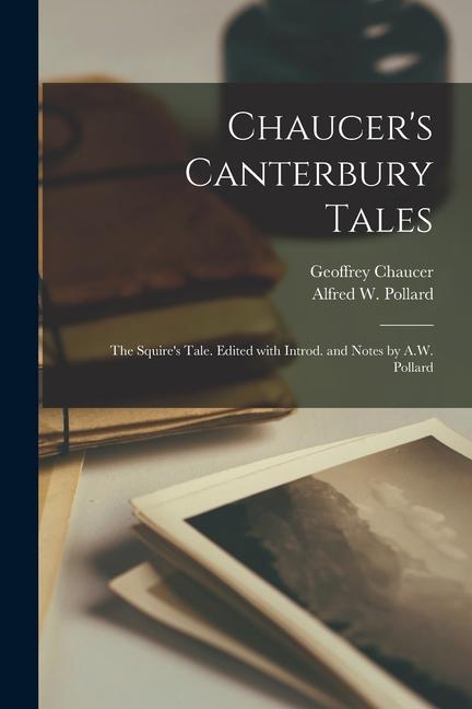 Chaucer‘s Canterbury Tales: The Squire‘s Tale. Edited With Introd. and Notes by A.W. Pollard