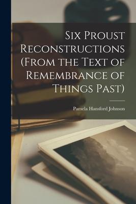Six Proust Reconstructions (from the Text of Remembrance of Things Past)
