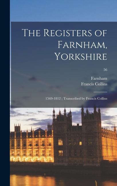 The Registers of Farnham Yorkshire: 1569-1812; Transcribed by Francis Collins; 56