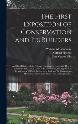 The First Exposition of Conservation and Its Builders; an Official History of the National Conservation Exposition Held at Knoxville Tenn. in 1913