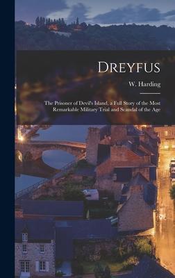 Dreyfus: the Prisoner of Devil‘s Island a Full Story of the Most Remarkable Military Trial and Scandal of the Age