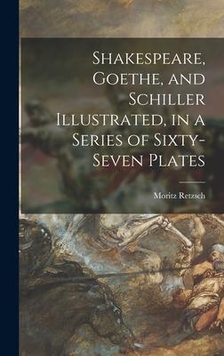 Shakespeare Goethe and Schiller Illustrated in a Series of Sixty-seven Plates