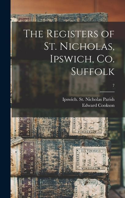 The Registers of St. Nicholas Ipswich Co. Suffolk; 7