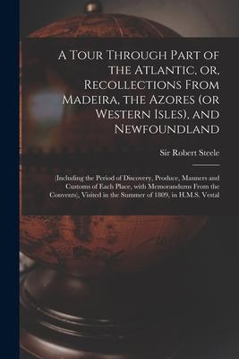A Tour Through Part of the Atlantic or Recollections From Madeira the Azores (or Western Isles) and Newfoundland [microform]: (including the Perio