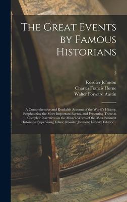 The Great Events by Famous Historians; a Comprehensive and Readable Account of the World‘s History Emphasizing the More Important Events and Presenting These as Complete Narratives in the Master-words of the Most Eminent Historians. Supervising...; 5
