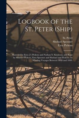 Logbook of the St. Peter (Ship); Mastered by Ezra [?] Pickens and Nathan S. Simmons; and Kept by Shubael Pickens Ezra Spooner and Shubael and Pickens